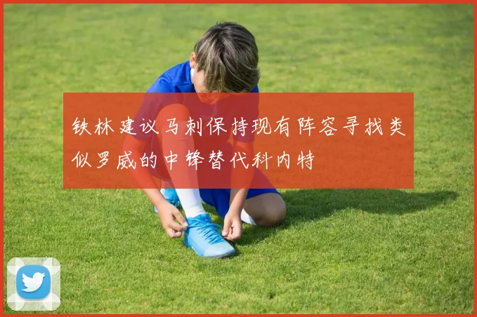 铁林建议马刺保持现有阵容寻找类似罗威的中锋替代科内特