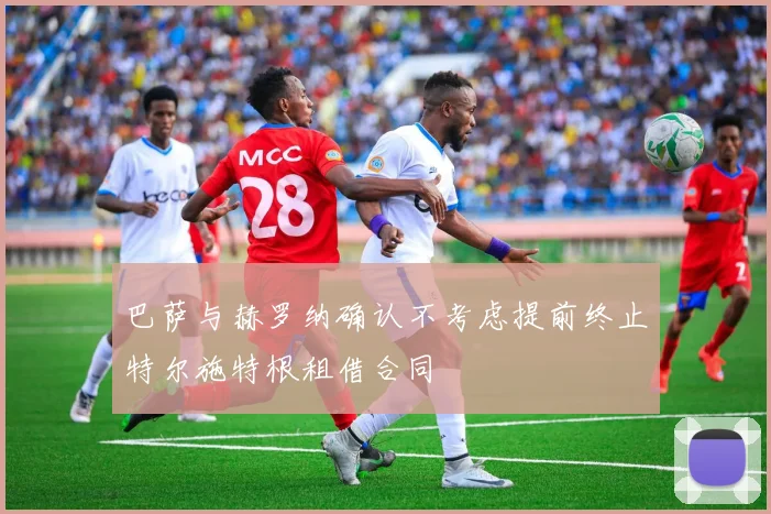 巴萨与赫罗纳确认不考虑提前终止特尔施特根租借合同