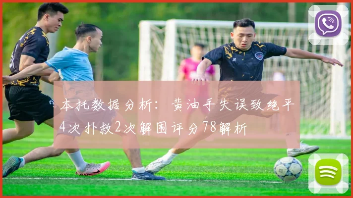 本托数据分析：黄油手失误致绝平4次扑救2次解围评分78解析